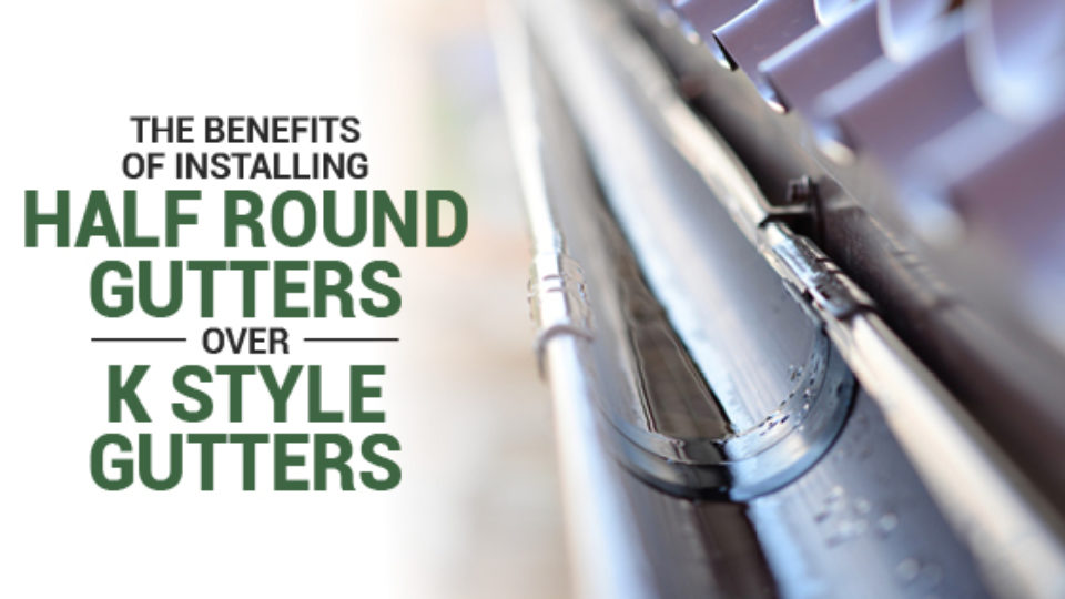The Benefits Of Installing Half Round Gutters Over K Style Gutters