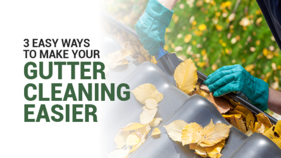 3 Easy Ways To Make Your Gutter Cleaning Easier